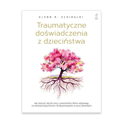 Traumatyczne doświadczenia z dzieciństwa. Jak uleczyć ukryte rany z przeszłości, które wpływają na zdrowie psychiczne i funkcjonowanie w życiu dorosłym.jpg.png