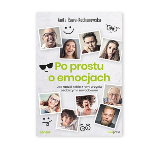 Po prostu o emocjach. Jak radzić sobie z nimi w życiu osobistym i zawodowym