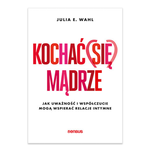 Kochać (się) mądrze. Jak uważność i współczucie mogą wspierać relacje intymne.png