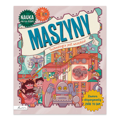 Maszyny. Technologia jest wszędzie. Nauka na co dzień - księgarnia Natuli.png