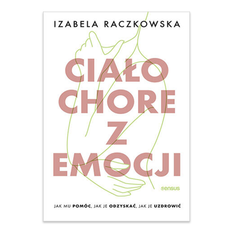 Ciało chore z emocji. Jak mu pomóc, jak je odzyskać, jak je uzdrowić.png