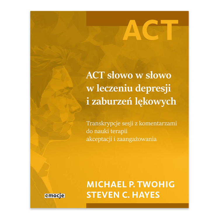ACT słowo w słowo w leczeniu depresji i zaburzeń lękowych. Transkrypcje sesji z komentarzami do nauki terapii akceptacji i zaangażowania.png