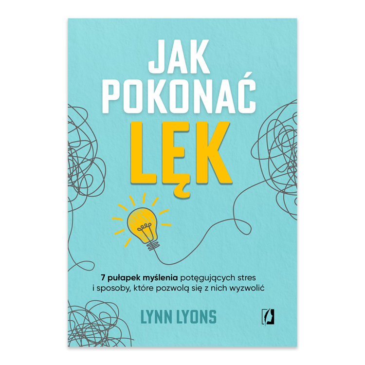 Jak pokonać lęk. Siedem pułapek myślenia potęgujących stres i sposoby, które pozwolą się z nich wyzwolić.png