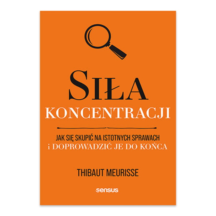 Siła koncentracji. Jak się skupić na istotnych sprawach i doprowadzić je do końca.png