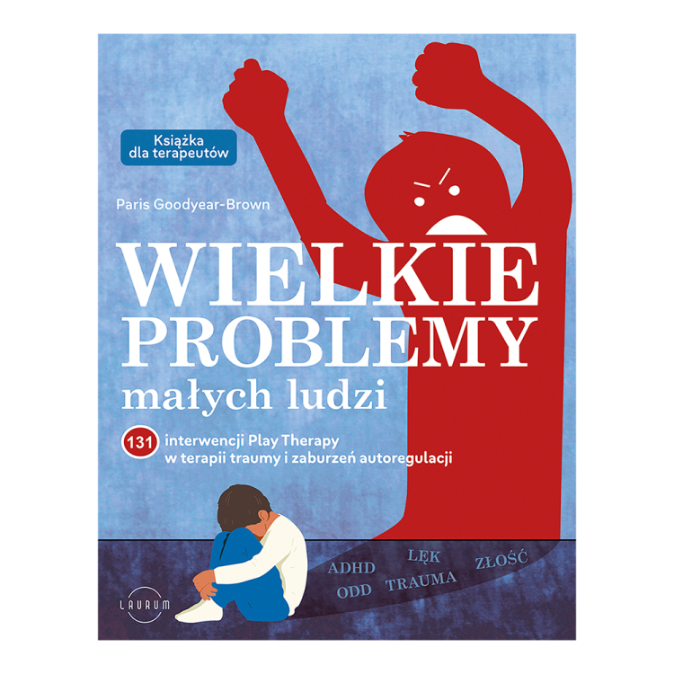 Wielkie problemy małych ludzi. 131 interwencji Play Therapy w terapii traumy i zaburzeń autoregulacji.png