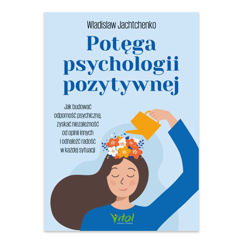 Potęga psychologii pozytywnej. Jak budować odporność psychiczną, zyskać niezależność od opinii innych i odnaleźć radość w każdej sytuacji.png