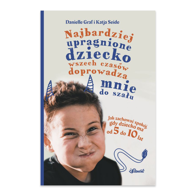Najbardziej upragnione dziecko wszech czasów doprowadza mnie do szału. Jak zachować spokój, gdy dziecko ma od 5 do 10 lat.png